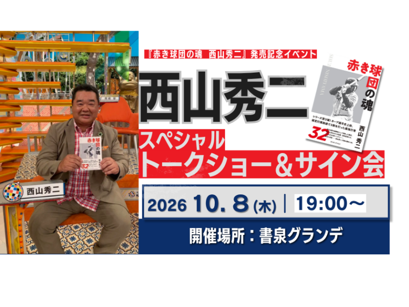 【10月8日(木)開催】西山秀二『赤き球団の魂　西山秀二』発売記念スペシャルトークショー＆サイン会　書泉グランデにて開催